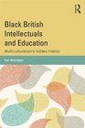 Black British Intellectuals and Education Multiculturalism's hidden history