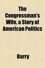 The Congressman's Wife a Story of American Politics