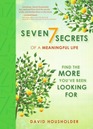 Seven Secrets of a Meaningful Life Find the More You've Been Looking For