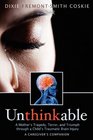 Unthinkable A Mother's Tragedy Terror and Triumph Through A Child's Traumatic Brain Injury