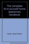 The complete fixityourself home appliances handbook