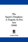 The Squire's Daughter A Tragedy In Five Acts