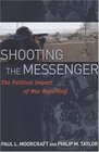 Shooting the Messenger The Political Impact of War Reporting