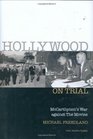 Hollywood on Trial McCarthyism's War Against the Movies