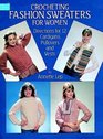 Crocheting Fashion Sweaters for Women Directions for 12 Cardigans Pullovers and Vests