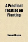 A Practical Treatise on Planting