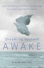 Dreaming Yourself Awake Lucid Dreaming and Tibetan Dream Yoga for Insight and Transformation