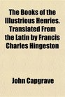 The Books of the Illustrious Henries Translated From the Latin by Francis Charles Hingeston
