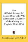 The Official Records Of Robert Dinwiddie V1 LieutenantGovernor of the Colony of Virginia 17511758