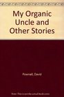 My Organic Uncle and Other Stories
