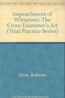 Impeachment of Witnesses The CrossExaminer's Art