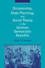 Dictatorship State Planning and Social Theory in the German Democratic Republic