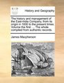 The history and management of the EastIndia Company from its origin in 1600 to the present times Volume the first  The whole compiled from authentic records