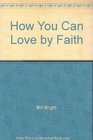 How You Can Love by Faith