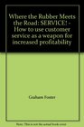 Where the Rubber Meets the Road SERVICE  How to use customer service as a weapon for increased profitability