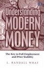 Understanding Modern Money The Key to Full Employment and Price Stability