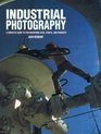 Industrial Photography A Complete Guide to Photographing Sites People and Products