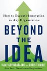 Beyond the Idea How to Execute Innovation in Any Organization