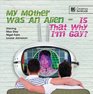 My Mother Was an Alien Is That Why I'm Gay