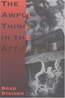 The Awful Thing in the Attic and Other Scary True Stories of Ghosts Strange Disapperarances and UFOs
