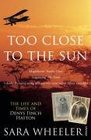 Too Close to the Sun The Life and Times of Denys Finch Hatton
