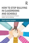 How to Stop Bullying in Classrooms and Schools Using Social Architecture to Prevent Lessen and End Bullying