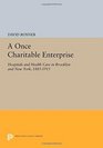 A Once Charitable Enterprise Hospitals and Health Care in Brooklyn and New York 18851915