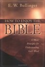 How To Enjoy The Bible 12 Basic Principles For Undestanding God's Word