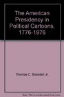 The American Presidency in Political Cartoons 17761976