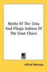Myths Of The Toba And Pilaga Indians Of The Gran Chaco