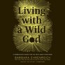 Living with a Wild God: A Nonbeliever\'s Search for the Truth About Everything