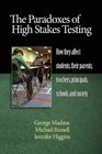 The Paradoxes of High Stakes Testing How They Affect Students Their Parents Teachers Principals Schools and Society