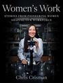 Women's Work Stories from Pioneering Women Shaping Our Workforce
