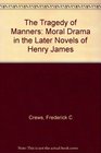 The Tragedy of Manners Moral Drama in the Later Novels of Henry James