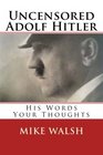 Uncensored Adolf Hitler Told what the Reich leader is supposed to have said here for the first time Adolf Hitler uncensored