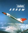 Avro Arrow: The Story of the Avro Arrow From Its Evolution To Its Extinction