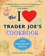 The I Love Trader Joe's Cookbook 10th Anniversary Edition 150 Delicious Recipes Using Favorite Ingredients from the Greatest Grocery Store in the World