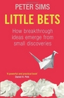 Little Bets: How Big Ideas Emerge from Small Discoveries. Peter Sims