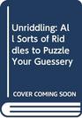 Unriddling All Sorts of Riddles to Puzzle Your Guessery