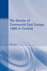 The Demise of Communist East Europe 1989 in Context