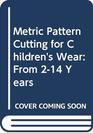 Metric Pattern Cutting for Children's Wear: From 2-14 Years