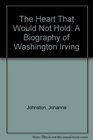 The Heart That Would Not Hold A Biography of Washington Irving