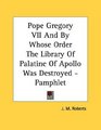 Pope Gregory VII And By Whose Order The Library Of Palatine Of Apollo Was Destroyed  Pamphlet