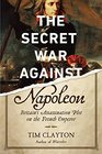 The Secret War Against Napoleon Britain's Assassination Plot on the French Emperor