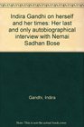 Indira Gandhi on herself and her times Her last and only autobiographical interview with Nemai Sadhan Bose