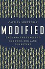 Modified GMOs and the Threat to Our Food Our Land Our Future