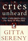 Cries Unheard Why Children Kill The Story of Mary Bell