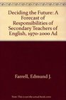 Deciding the Future A Forecast of Responsibilities of Secondary Teachers of English 19702000 Ad