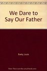 We Dare to Say Our Father