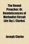 The Round Preacher Or Reminiscences of Methodist Circuit Life